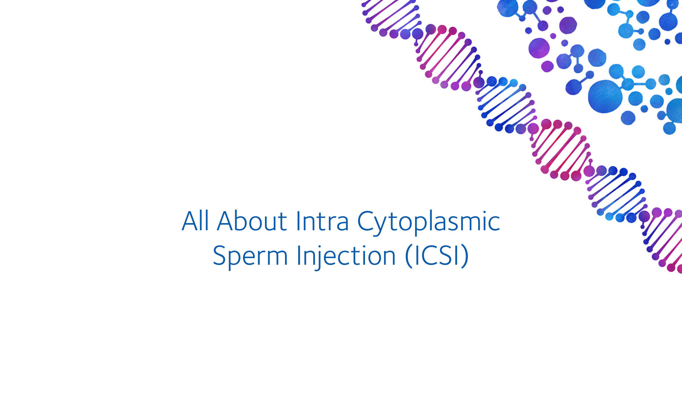 All About Intra Cytoplasmic Sperm Injection (ICSI)